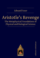 Aristotle's Revenge: The Metaphysical Foundations of Physical and Biological Science
