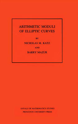 Arithmetic Moduli of Elliptic Curves. (Am-108), Volume 108 - Katz, Nicholas M, and Mazur, Barry