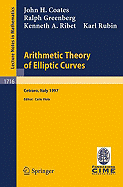 Arithmetic Theory of Elliptic Curves: Lectures Given at the 3rd Session of the Centro Internazionale Matematico Estivo (C.I.M.E.)Held in Cetaro, Italy, July 12-19, 1997 - Coates, J, and Viola, C (Editor), and Greenberg, R