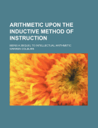 Arithmetic Upon the Inductive Method of Instruction: Being a Sequel to Intellectual Arithmetic