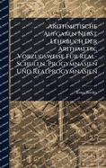 Arithmetische Aufgaben Nebst Lehrbuch Der Arithmetik, Vorzugsweise F1/4r Real-Schulen, Progymnasien Und Realprogymnasien