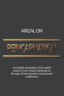 Arizal On Reincarnation: An English translation of the eighth volume of the Arizal's teachings on the topic of reincarnation and personal rectification - Winston, Pinchas (Translated by), and Vital, Chaim