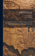 Arizona: A Comprehensive Review of Its History, Counties, Principal Cities, Resources and Prospects: Together With Notices of the Business Men and Firms Who Have Made the Territory