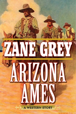 Arizona Ames: A Western Story - Grey, Zane, and Wheeler, Joe (Foreword by)