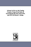 Arizona as It Is Or, the Coming Country. Comp. from Notes of Travel During the Years 1874, 1875, and 1876