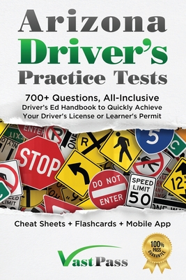 Arizona Driver's Practice Tests: 700+ Questions, All-Inclusive Driver's Ed Handbook to Quickly achieve your Driver's License or Learner's Permit (Cheat Sheets + Digital Flashcards + Mobile App) - Vast, Stanley