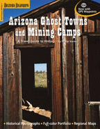 Arizona Ghost Towns: 50 of the State's Best Places to Get a Glimpse of the Old West