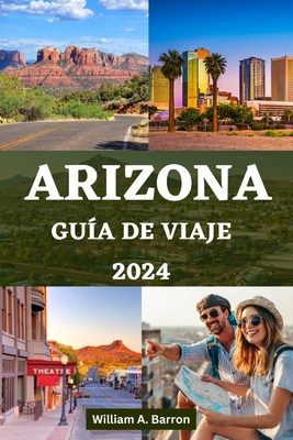 Arizona Gu?a de Viaje: Su manual esencial para explorar el estado del Gran Ca?n con consejos de expertos - Courtois, Holly, and Barron, William A