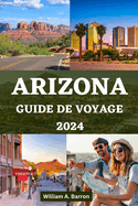 Arizona Guide de Voyage 2024: Votre manuel essentiel pour explorer l'?tat du Grand Canyon avec des conseils d'initi?s