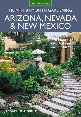 Arizona, Nevada & New Mexico Month-By-Month Gardening: What to Do Each Month to Have a Beautiful Garden All Year - Soule, Jacqueline