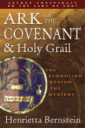 Ark of the Covenant & Holy Grail: The Symbolism Behind the Mystery - Bernstein, Henrietta