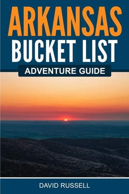 Arkansas Bucket List Adventure Guide - Russell, David