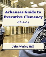 Arkansas Guide to Executive Clemency: (2010 Ed.)