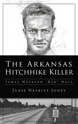 Arkansas Hitchhike Killer: James Waybern Red Hall - Jones, Janie Nesbitt