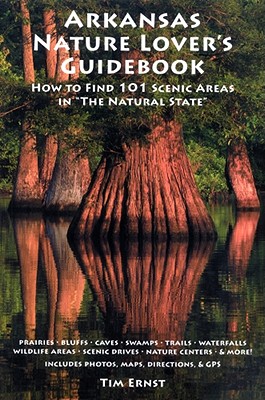 Arkansas Nature Lover's Guidebook: How to Find 101 Scenic Areas in the Natural State - Ernst, Tim