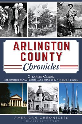 Arlington County Chronicles - Clark, Charlie, and Ehrenhalt, Alan (Introduction by), and Benton, Nicholas F (Foreword by)