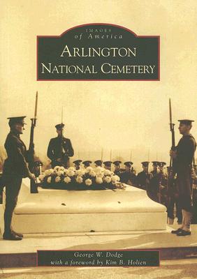 Arlington National Cemetery - Dodge, George W, and Holien, Kim B (Foreword by)