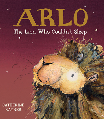 Arlo the Lion Who Couldn't Sleep - Rayner, Catherine