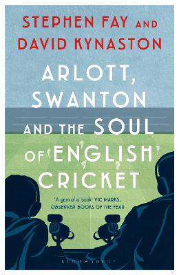 Arlott, Swanton and the Soul of English Cricket - Fay, Stephen, and Kynaston, David