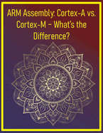 ARM Assembly: Cortex-A vs. Cortex-M - What's the Difference?: Compare application and microcontroller cores for your project