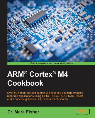 ARM(R) Cortex(R) M4 Cookbook - Fisher, Mark, Dr.