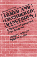 Armed and Considered Dangerous: A Survey of Felons and Their Firearms