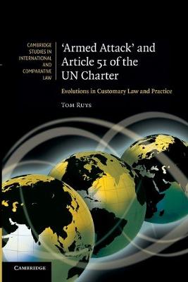 'Armed Attack' and Article 51 of the UN Charter: Evolutions in Customary Law and Practice - Ruys, Tom