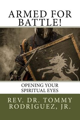 Armed For Battle!: Opening Your Spiritual Eyes - Rodriguez, Tommy, Dr., Jr.