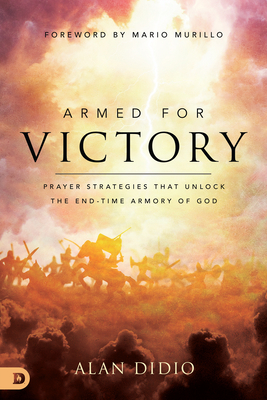 Armed for Victory: Prayer Strategies That Unlock the End-Time Armory of God - Didio, Alan, and Murillo, Mario (Foreword by)