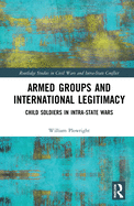 Armed Groups and International Legitimacy: Child Soldiers in Intra-State Conflict