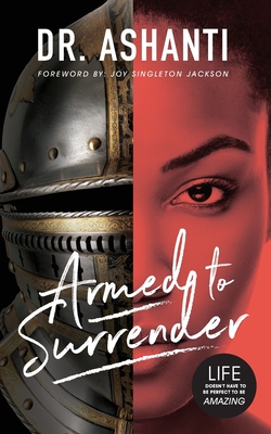 Armed to Surrender: Life Doesn't Have to Be Perfect to Be Amazing - Foster, Ashanti, Dr.