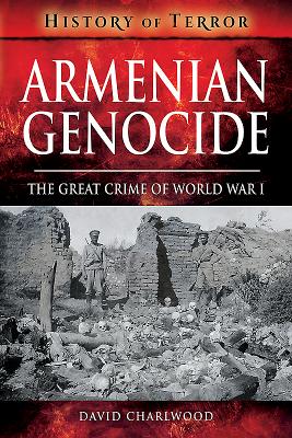 Armenian Genocide: The Great Crime of World War I - Charlwood, David