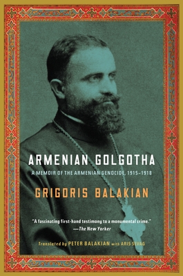 Armenian Golgotha: A Memoir of the Armenian Genocide, 1915-1918 - Balakian, Grigoris, and Balakian, Peter (Translated by)