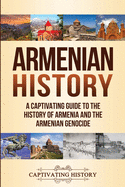 Armenian History: A Captivating Guide to the History of Armenia and the Armenian Genocide