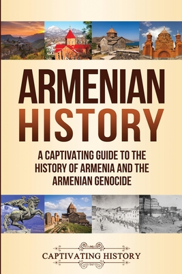 Armenian History: A Captivating Guide to the History of Armenia and the Armenian Genocide - History, Captivating