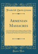 Armenian Massacres: Or the Sword of Mohammed; Containing a Complete and Thrilling Account of the Terrible Atrocities and Wholesale Murders Committed in Armenia by Mohammedan Fanatics; Including a Full Account of the Turkish People, Their History, Governme