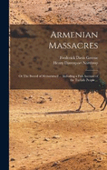 Armenian Massacres: Or The Sword of Mohammed ... Including a Full Account of the Turkish People ...