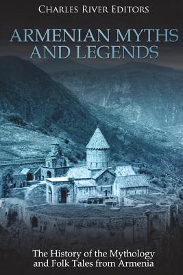 Armenian Myths and Legends: The History of the Mythology and Folk Tales from Armenia - Charles River