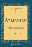 Armenien: Beitrge Zur Armenischen Landes-Und Volkskunde (Classic Reprint)