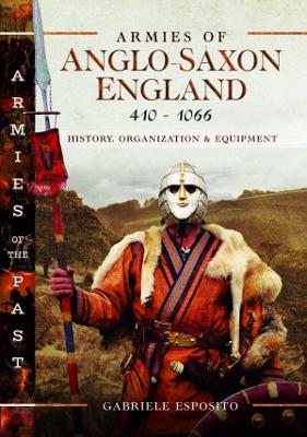 Armies of Anglo-Saxon England 410-1066: History, Organization and Equipment - Esposito, Gabriele