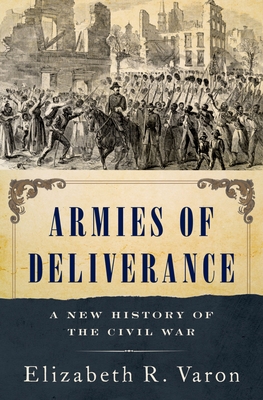 Armies of Deliverance: A New History of the Civil War - Varon, Elizabeth R