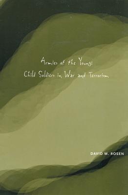 Armies of the Young: Child Soldiers in War and Terrorism - Rosen, David