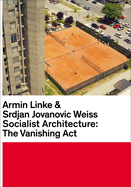 Armin Linke & Srdjan Jovanovic Weiss: Socialist Architecture: The Vanishing Act
