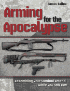 Arming for the Apocalypse: Assembling Your Survival Arsenal.....While You Still Can