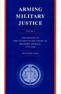 Arming Military Justice, Volume I: The Origins of the United States Court of Military Appeals, 1775-1950