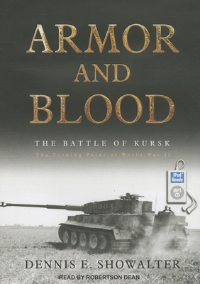 Armor and Blood: The Battle of Kursk: The Turning Point of World War II - Showalter, Dennis E, and Dean, Robertson (Narrator)