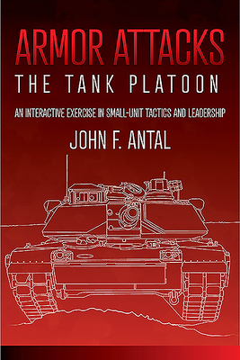 Armor Attacks: The Tank Platoon: an Interactive Exercise in Small-Unit Tactics and Leadership - Antal, John F.