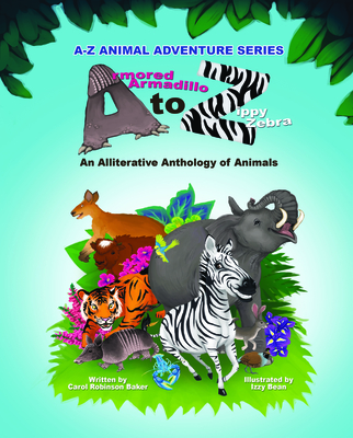 Armored Armadillo to Zippy Zebra: Alliterative Anthology of Animals - Baker, Carol Robinson