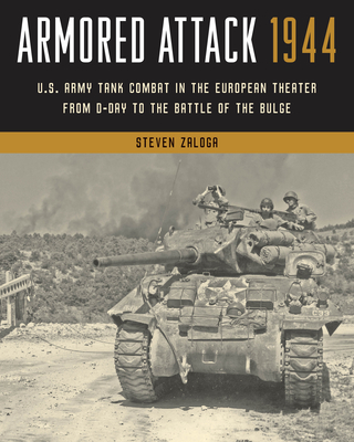 Armored Attack 1944: U.S. Army Tank Combat in the European Theater from D-Day to the Battle of the Bulge - Zaloga, Steven