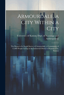 Armourdale, a City Within a City; the Report of a Social Survey of Armourdale, a Community of 12,000 People Living in the Industrial District of Kansas City, Kansas